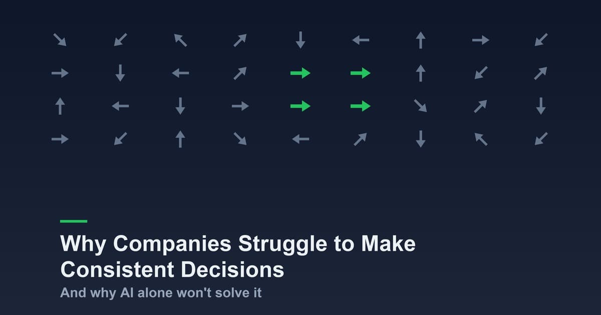 Why Most Companies Struggle to Make Consistent Decisions — And Why AI Alone Won't Solve the Problem