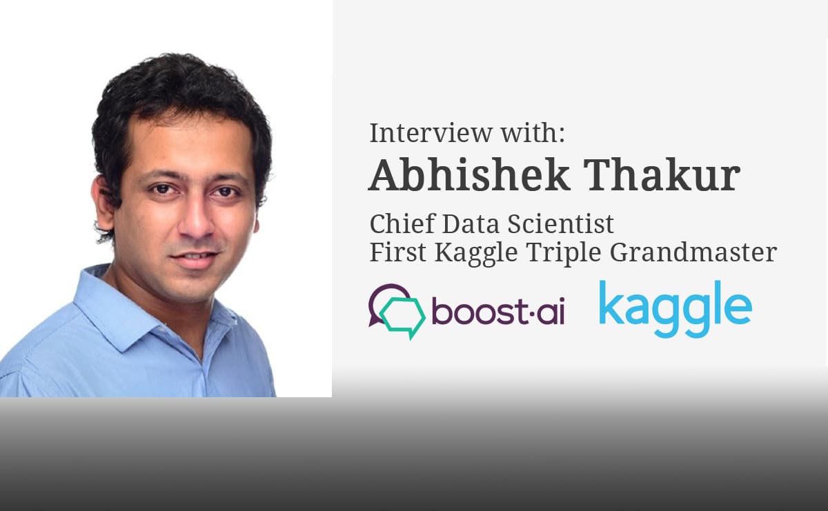 Interview with Abhishek Thakur, Chief Data Scientist at boost.ai & First Kaggle Triple Grandmaster