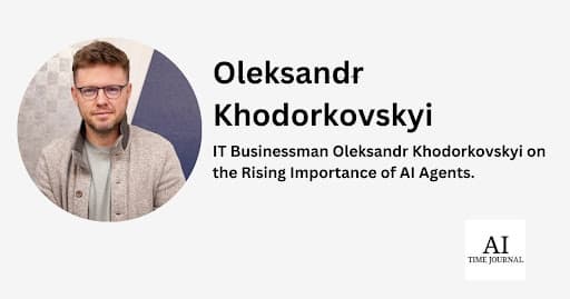 IT Businessman Oleksandr Khodorkovskyi on the Rising Importance of AI Agents