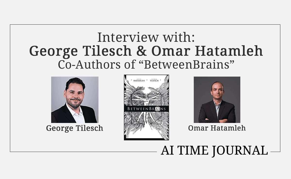 George Tilesch and Omar Hatamleh on the AI World of the Present, Steering AI to Benefit Humanity, and their Book “BetweenBrains”