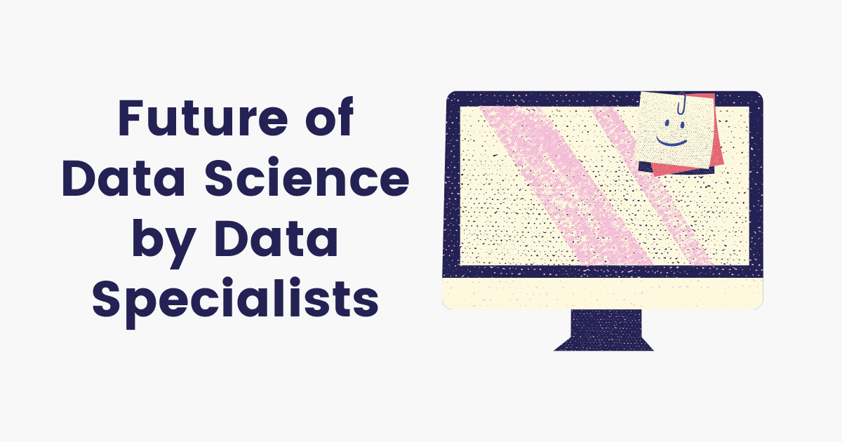 Future of Data Science according to Data Specialists