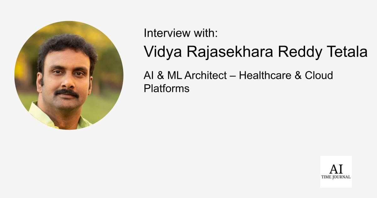 Vidya Rajasekhara Reddy Tetala, AI & ML Architect – Healthcare & Cloud Platforms — AI & ML Transforming Healthcare, Ensuring Data Accuracy, Bias Mitigation, Generative AI, Healthcare Data Systems Challenges, and More